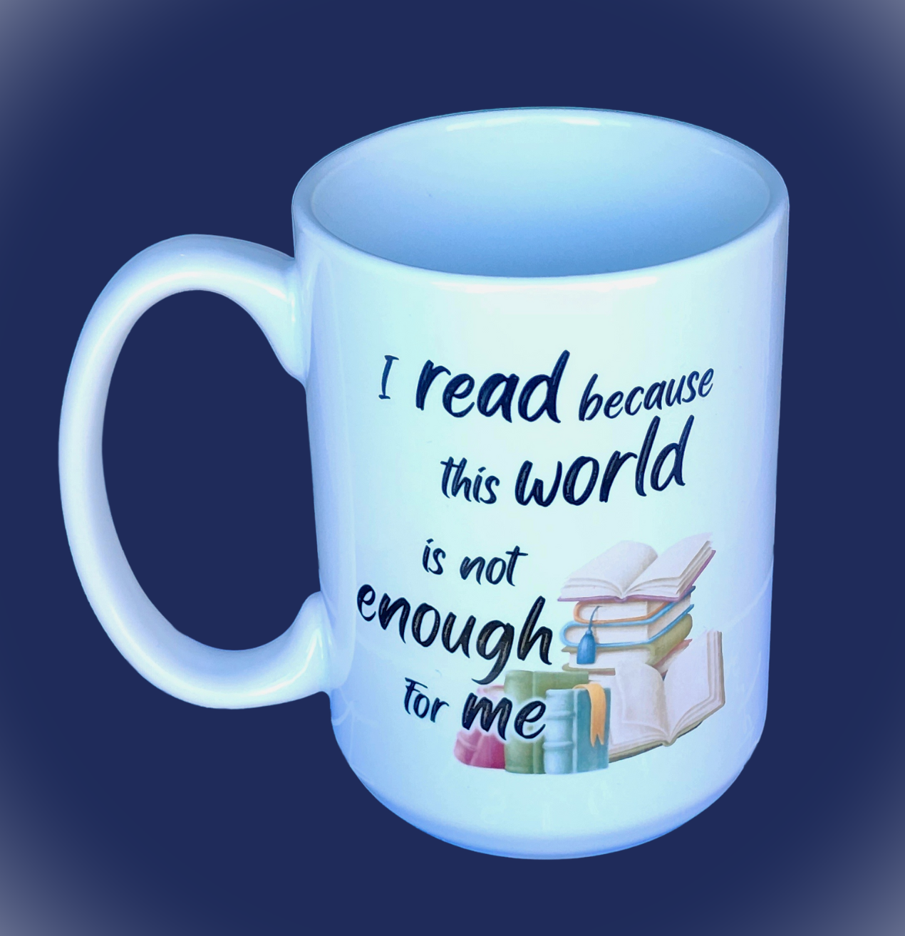 I Read Because this World Is Not Enough For Me . 15oz Ceramic Mug